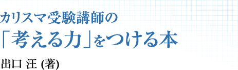 カリスマ受験講師の「考える力」をつける本　出口 汪 (著)