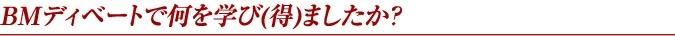 BMディベートで何を学び(得）ましたか？